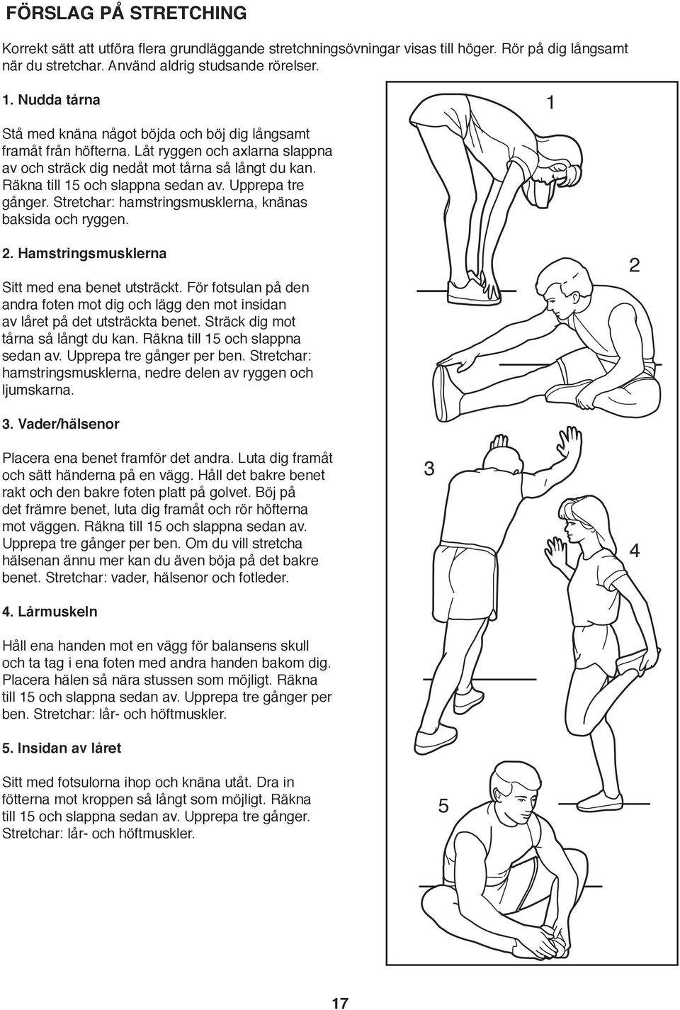 Upprepa tre gånger. Stretchar: hamstringsmusklerna, knänas baksida och ryggen.. Hamstringsmusklerna Sitt med ena benet utsträckt.