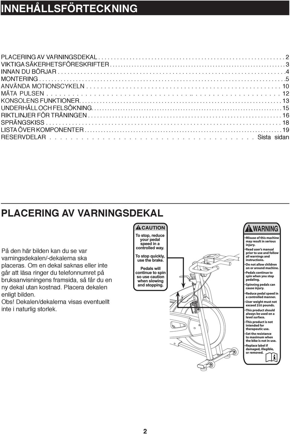 ...................................................... KONSOLENS FUNKTIONER..................................................................... 3 UNDERHÅLL OCH FELSÖKNING......................................................................... 5 RIKTLINJER FÖR TRÄNINGEN.