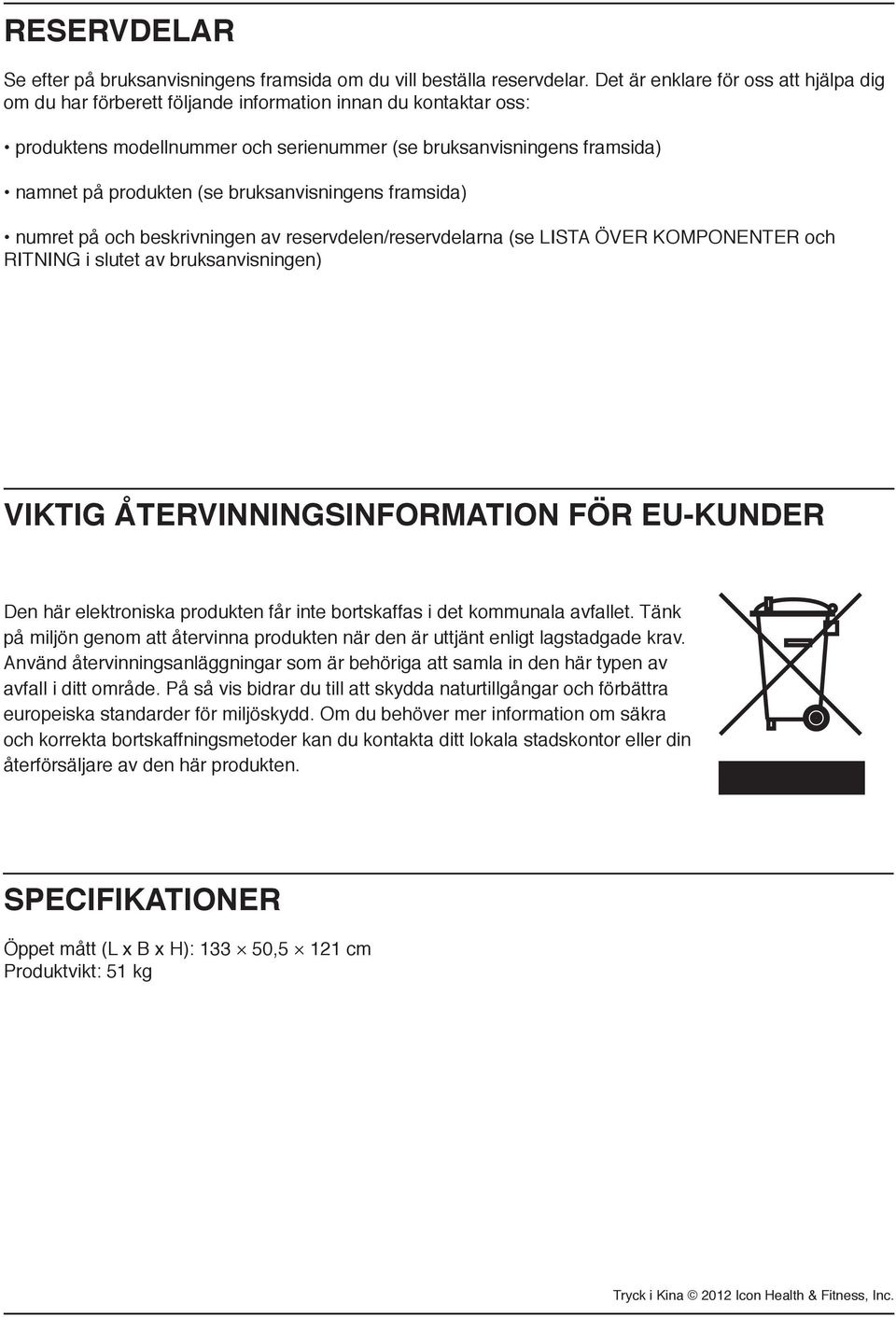 bruksanvisningens framsida) numret på och beskrivningen av reservdelen/reservdelarna (se LISTA ÖVER KOMPONENTER och RITNING i slutet av bruksanvisningen) VIKTIG ÅTERVINNINGSINFORMATION FÖR EU-KUNDER