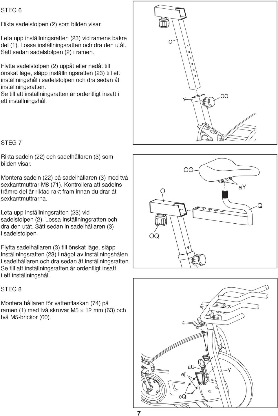 Se till att inställningsratten är ordentligt insatt i ett inställningshål. Y OQ STEG 7 Rikta sadeln () och sadelhållaren (3) som bilden visar.