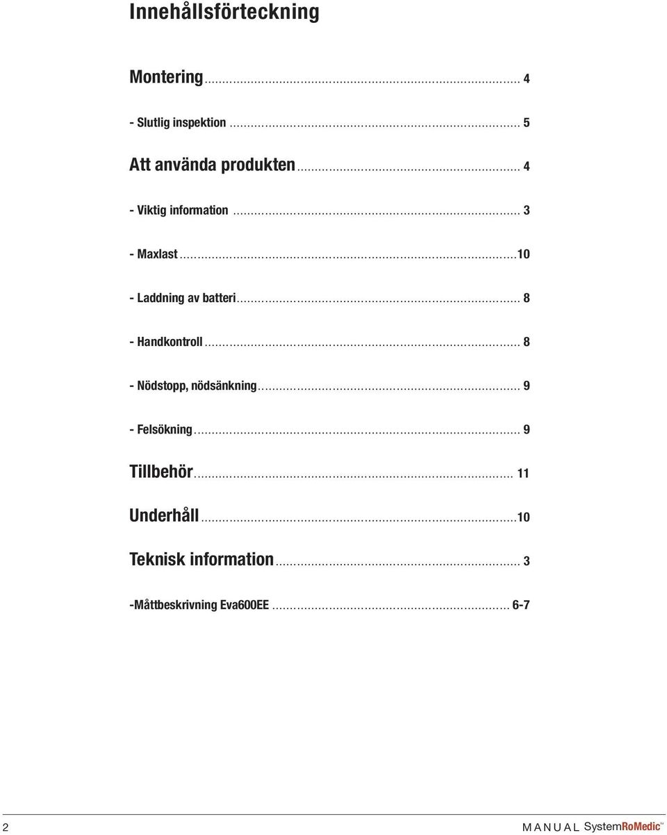 .. 8 - Handkontroll... 8 - Nödstopp, nödsänkning... 9 - Felsökning... 9 Tillbehör.