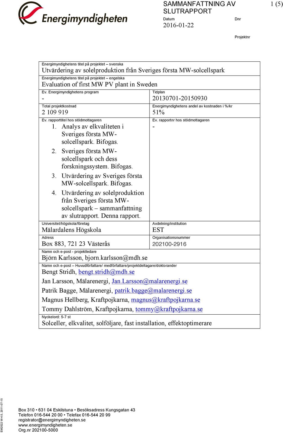 Analys av elkvaliteten i Sveriges första MWsolcellspark. Bifogas. 2. Sveriges första MWsolcellspark och dess forskningssystem. Bifogas. 3. Utvärdering av Sveriges första MW-solcellspark. Bifogas. 4.