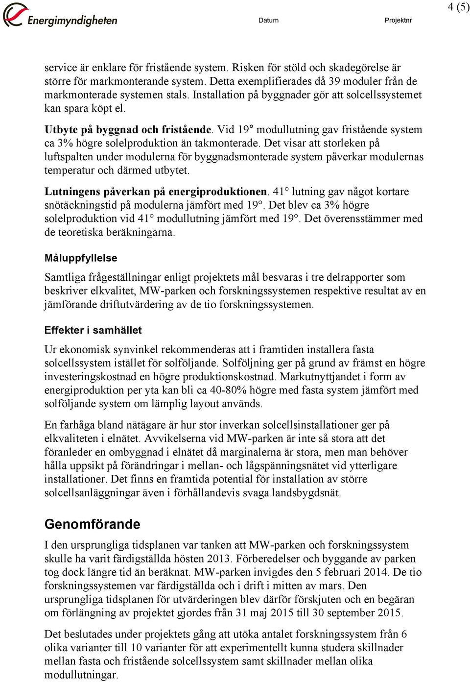 Det visar att storleken på luftspalten under modulerna för byggnadsmonterade system påverkar modulernas temperatur och därmed utbytet. Lutningens påverkan på energiproduktionen.