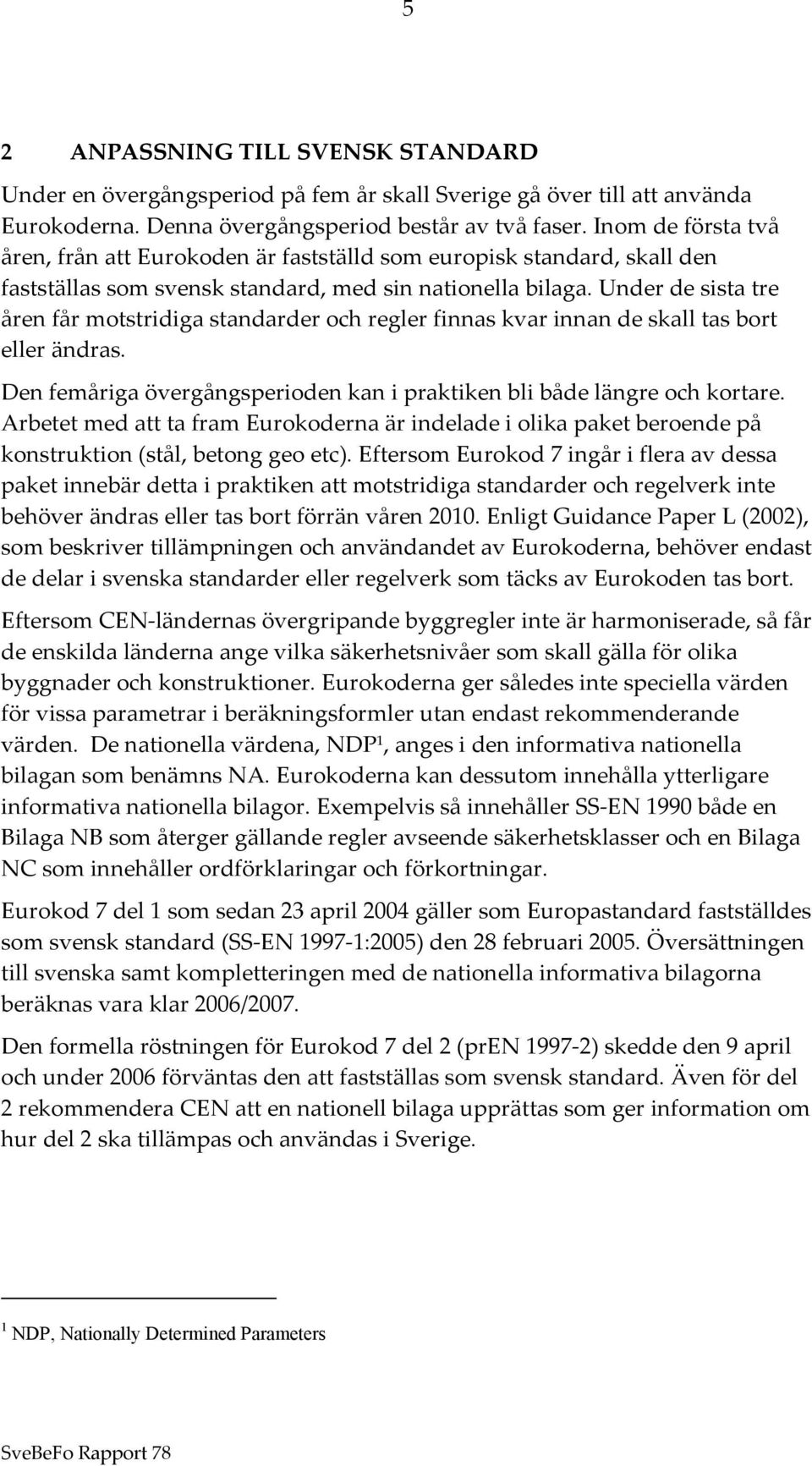 Under de sista tre åren får motstridiga standarder och regler finnas kvar innan de skall tas bort eller ändras. Den femåriga övergångsperioden kan i praktiken bli både längre och kortare.