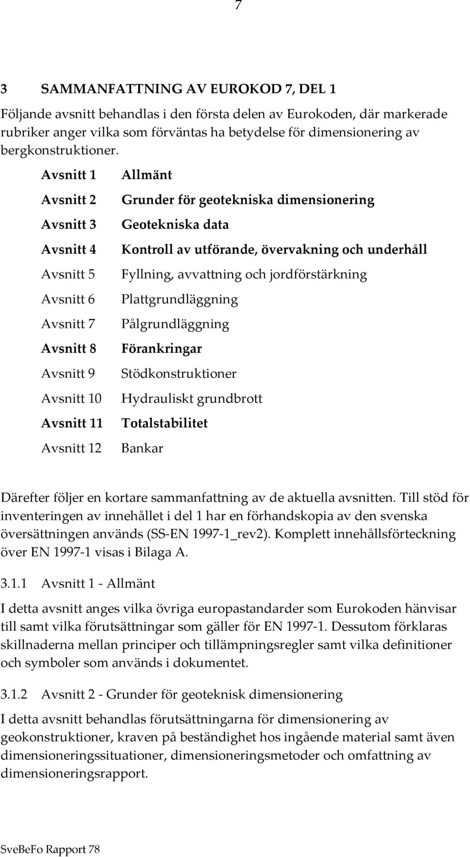 Avsnitt 1 Avsnitt 2 Avsnitt 3 Avsnitt 4 Avsnitt 5 Avsnitt 6 Avsnitt 7 Avsnitt 8 Avsnitt 9 Avsnitt 10 Avsnitt 11 Avsnitt 12 Allmänt Grunder för geotekniska dimensionering Geotekniska data Kontroll av