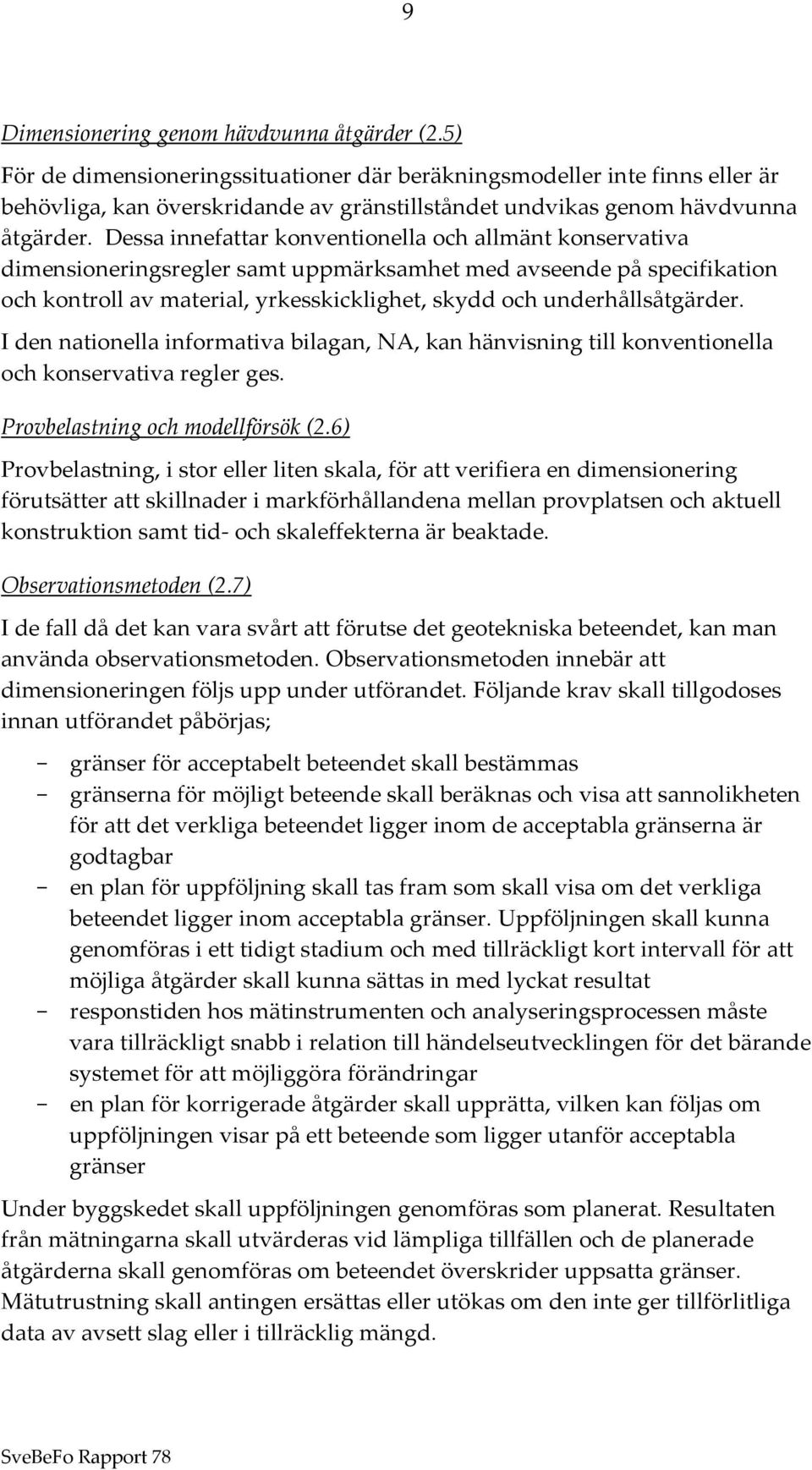 Dessa innefattar konventionella och allmänt konservativa dimensioneringsregler samt uppmärksamhet med avseende på specifikation och kontroll av material, yrkesskicklighet, skydd och