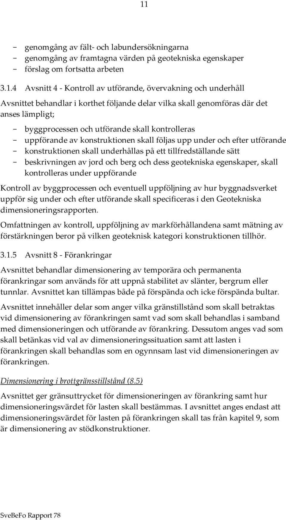 under och efter utförande - konstruktionen skall underhållas på ett tillfredställande sätt - beskrivningen av jord och berg och dess geotekniska egenskaper, skall kontrolleras under uppförande