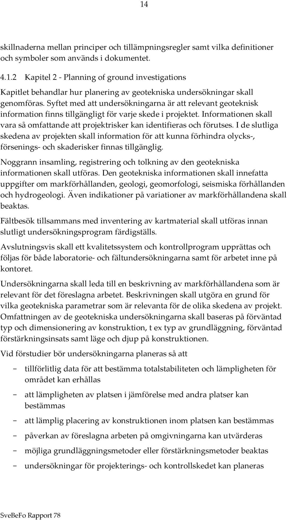 Informationen skall vara så omfattande att projektrisker kan identifieras och förutses.