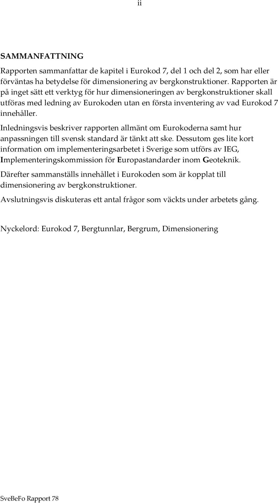 Inledningsvis beskriver rapporten allmänt om Eurokoderna samt hur anpassningen till svensk standard är tänkt att ske.