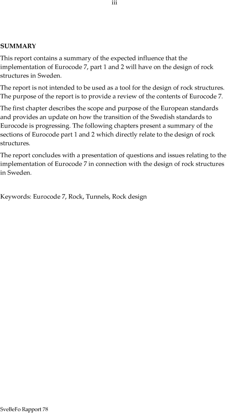 The first chapter describes the scope and purpose of the European standards and provides an update on how the transition of the Swedish standards to Eurocode is progressing.