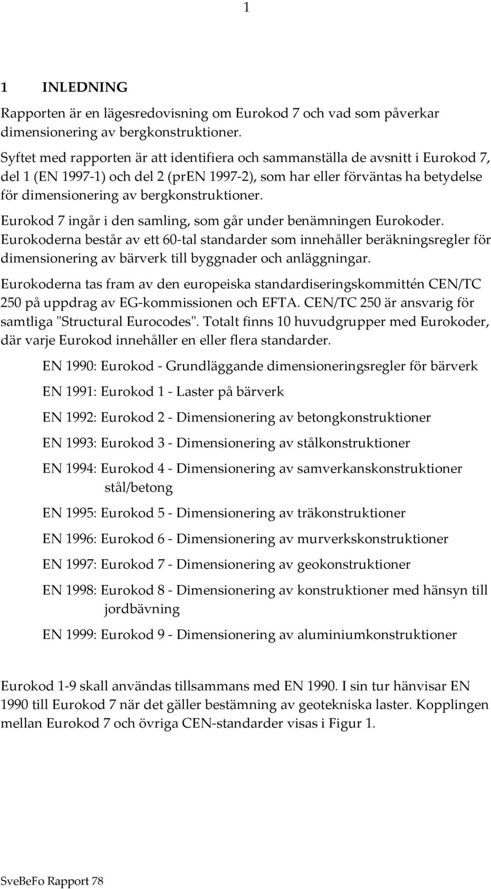 bergkonstruktioner. Eurokod 7 ingår i den samling, som går under benämningen Eurokoder.