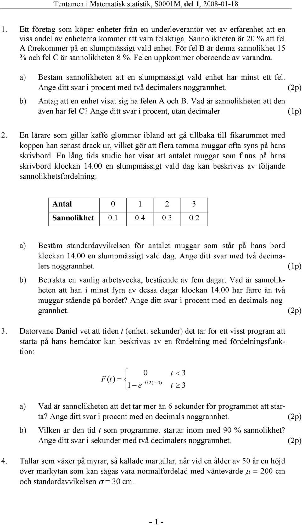 a) Bestäm sannolikheten att en slumpmässigt vald enhet har minst ett fel. Ange ditt svar i procent med två decimalers noggrannhet. b) Antag att en enhet visat sig ha felen A och B.