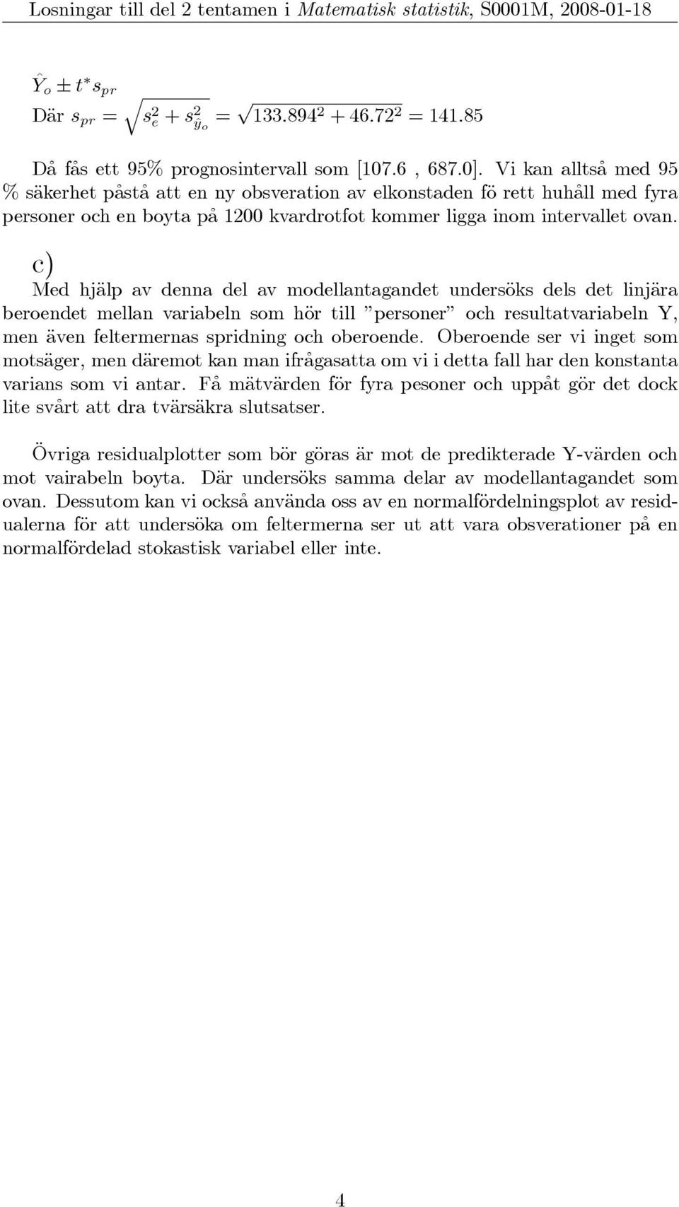 c) Med hjälp av denna del av modellantagandet undersöks dels det linjära beroendet mellan variabeln som hör till personer och resultatvariabeln Y, men även feltermernas spridning och oberoende.