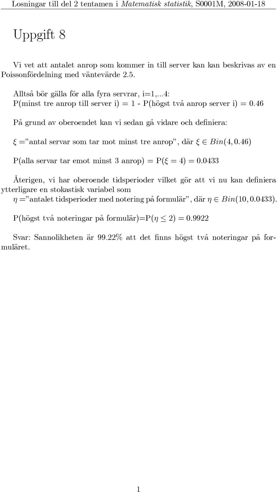 46 På grund av oberoendet kan vi sedan gå vidare och definiera: ξ = antal servar som tar mot minst tre anrop, där ξ Bin(4, 0.46) P(alla servar tar emot minst 3 anrop) = P(ξ =4)=0.