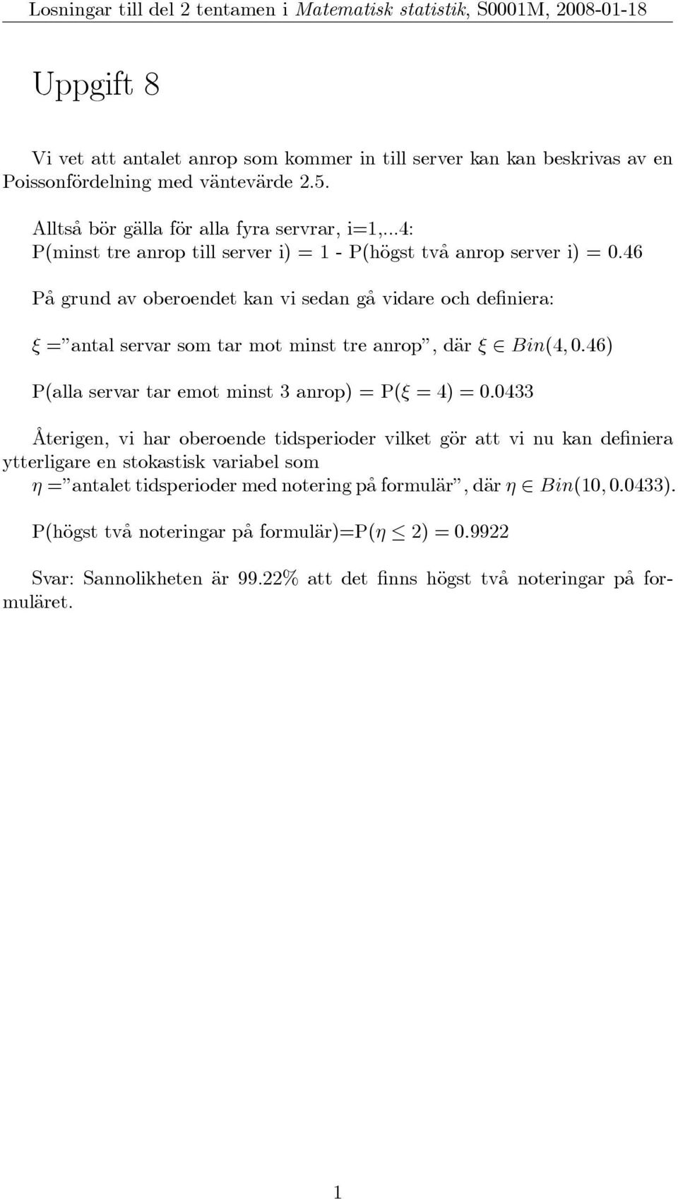 46 På grund av oberoendet kan vi sedan gå vidare och definiera: ξ = antal servar som tar mot minst tre anrop, där ξ Bin(4, 0.46) P(alla servar tar emot minst 3 anrop) = P(ξ =4)=0.