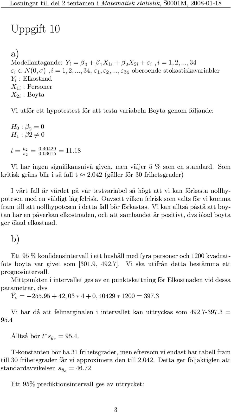 40429 0.03615 =11.18 Vi har ingen signifikansnivå given,men väljer 5 % som en standard. Som kritisk gräns blir i så fall t 2.