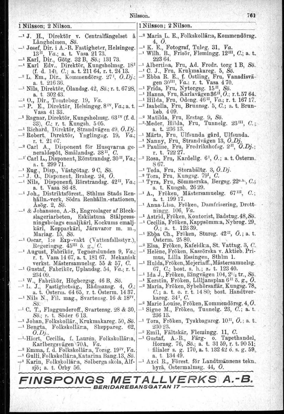 , Direktör, Kungsholmsg. 18' _I Albertina, Fru, Ad. Fredr, torg 1 B, Bö. (f..a. 14:" C.; a. t. 21164, r. t. 2413. -' C. J., Fru, Krukmakareg. 5, so. _2 L. Em., Dir., Kommendörsg. 27', O.D}.