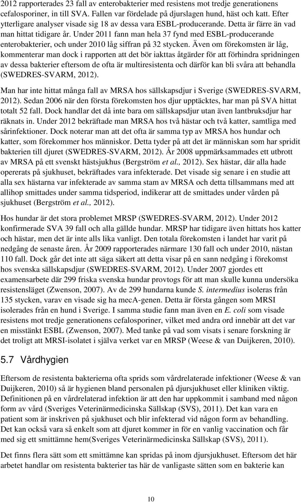 Under 2011 fann man hela 37 fynd med ESBL-producerande enterobakterier, och under 2010 låg siffran på 32 stycken.