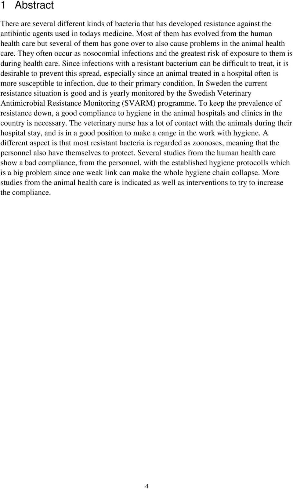 They often occur as nosocomial infections and the greatest risk of exposure to them is during health care.