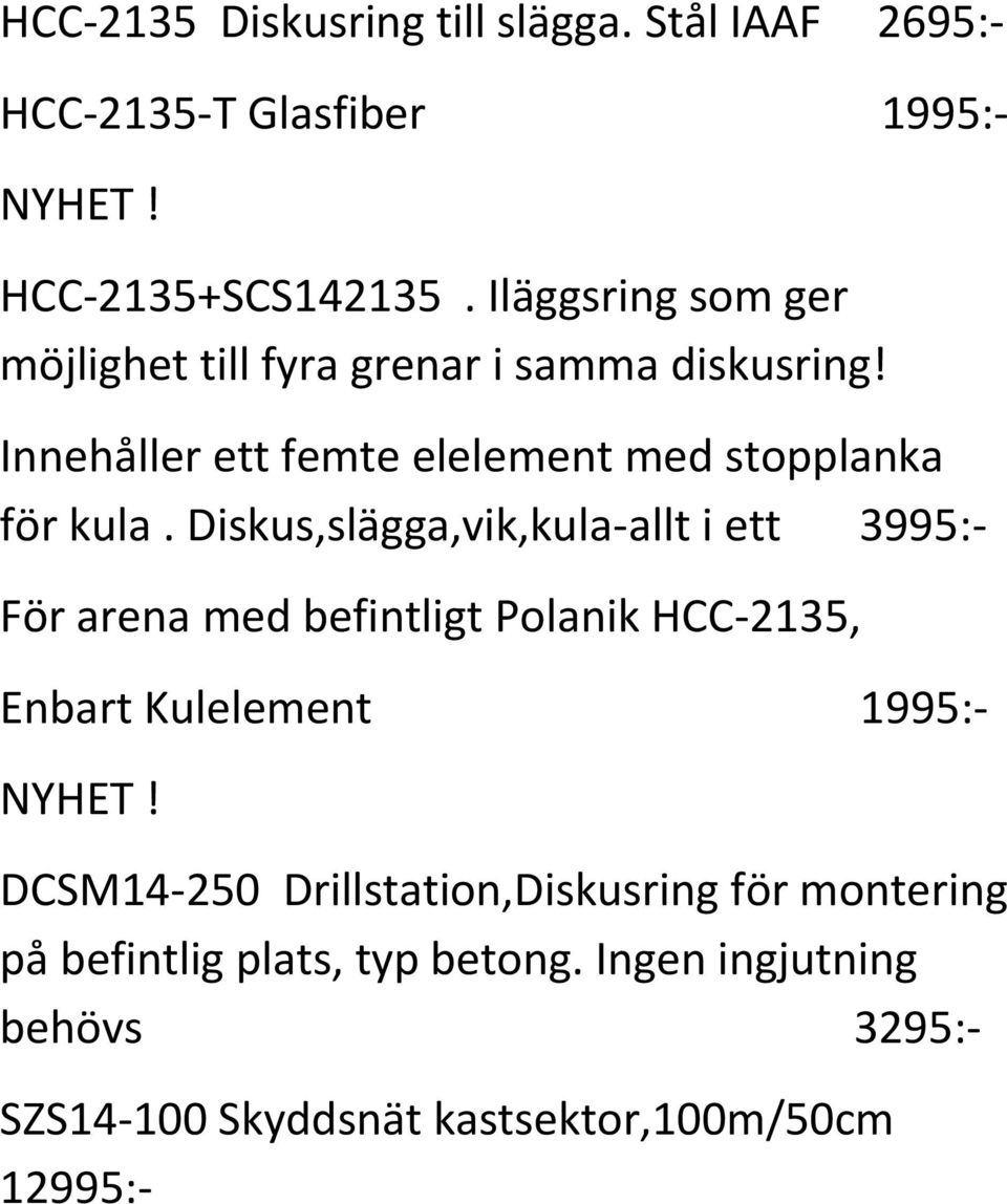 Diskus,slägga,vik,kula-allt i ett 3995:- För arena med befintligt Polanik HCC-2135, Enbart Kulelement 1995:- NYHET!