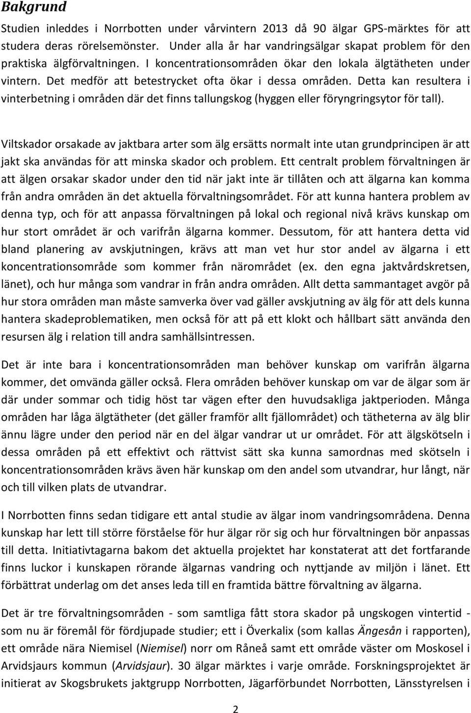 Det medför att betestrycket ofta ökar i dessa områden. Detta kan resultera i vinterbetning i områden där det finns tallungskog (hyggen eller föryngringsytor för tall).