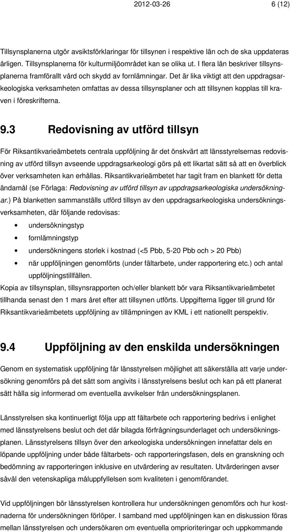 Det är lika viktigt att den uppdragsarkeologiska verksamheten omfattas av dessa tillsynsplaner och att tillsynen kopplas till kraven i föreskrifterna. 9.