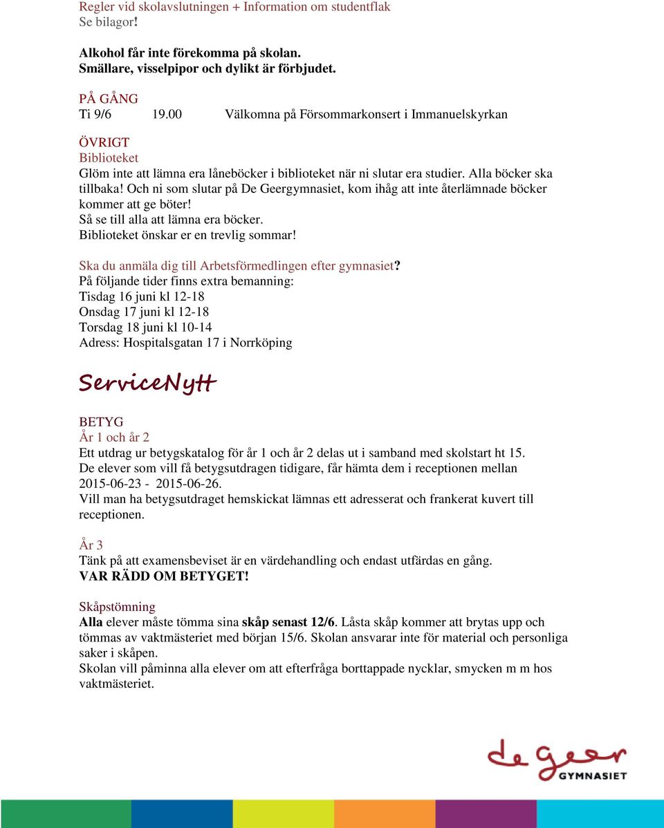 Och ni som slutar på De Geergymnasiet, kom ihåg att inte återlämnade böcker kommer att ge böter! Så se till alla att lämna era böcker. Biblioteket önskar er en trevlig sommar!