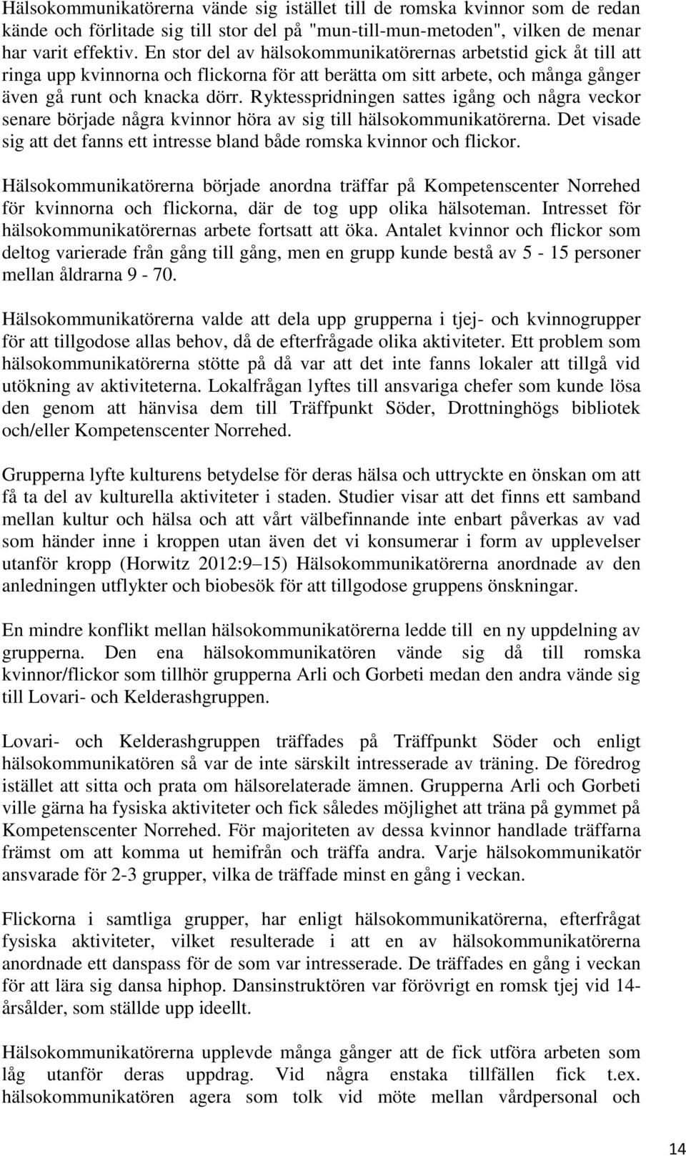 Ryktesspridningen sattes igång och några veckor senare började några kvinnor höra av sig till hälsokommunikatörerna. Det visade sig att det fanns ett intresse bland både romska kvinnor och flickor.