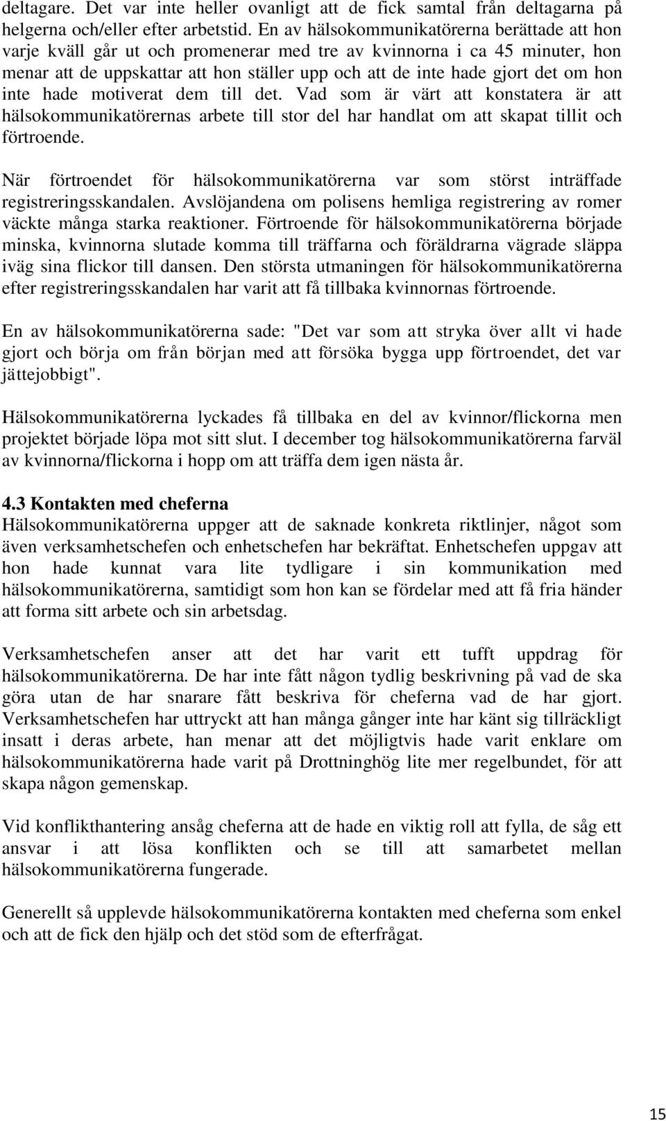 hon inte hade motiverat dem till det. Vad som är värt att konstatera är att hälsokommunikatörernas arbete till stor del har handlat om att skapat tillit och förtroende.
