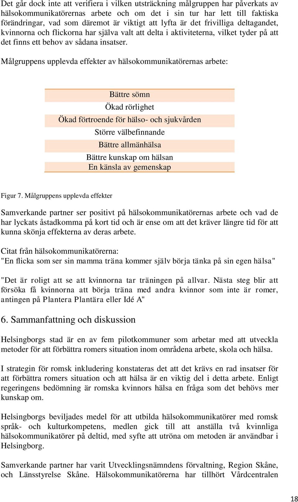 Målgruppens upplevda effekter av hälsokommunikatörernas arbete: Bättre sömn Ökad rörlighet Ökad förtroende för hälso- och sjukvården Större välbefinnande Bättre allmänhälsa Bättre kunskap om hälsan