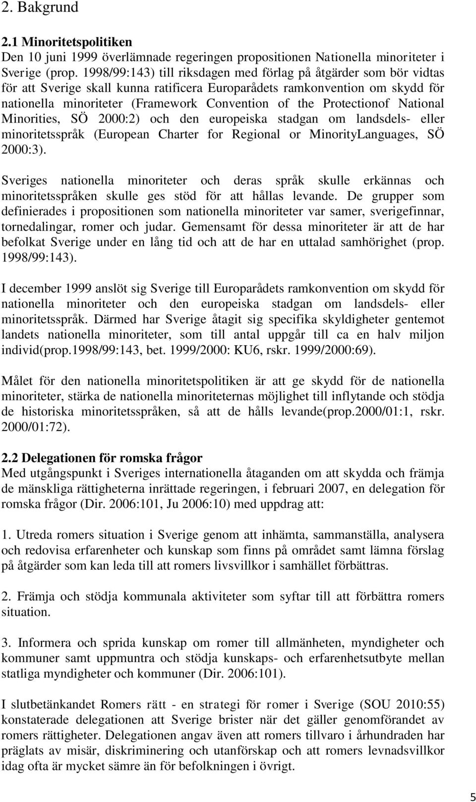 Protectionof National Minorities, SÖ 2000:2) och den europeiska stadgan om landsdels- eller minoritetsspråk (European Charter for Regional or MinorityLanguages, SÖ 2000:3).