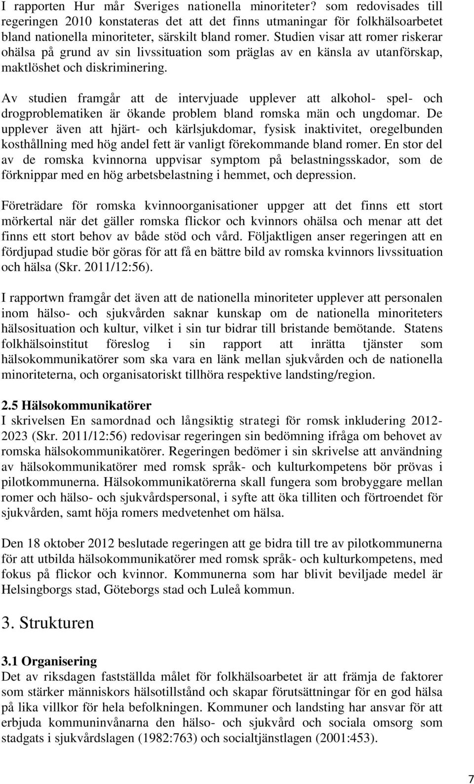Studien visar att romer riskerar ohälsa på grund av sin livssituation som präglas av en känsla av utanförskap, maktlöshet och diskriminering.