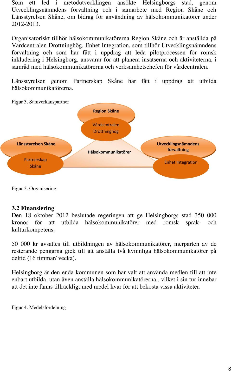 Enhet Integration, som tillhör Utvecklingsnämndens förvaltning och som har fått i uppdrag att leda pilotprocessen för romsk inkludering i Helsingborg, ansvarar för att planera insatserna och