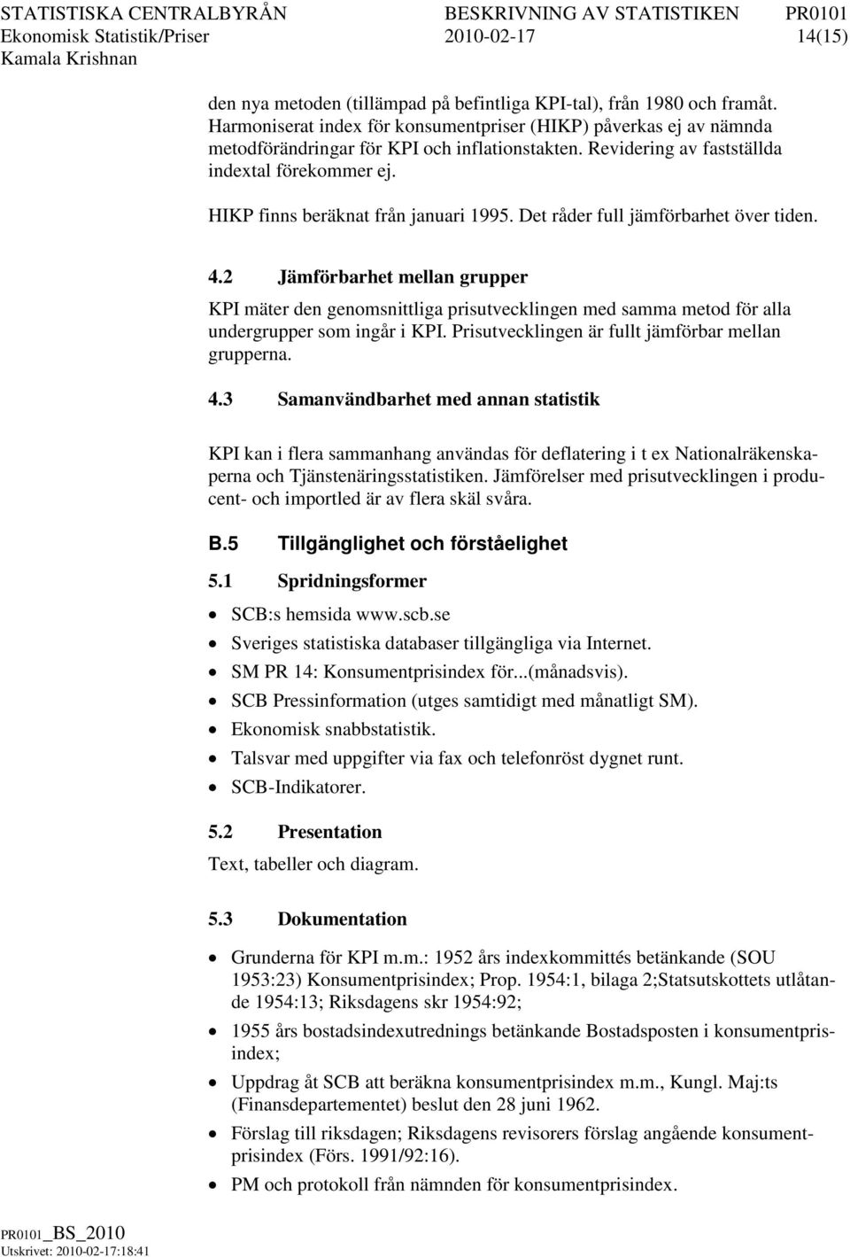 HIKP finns beräknat från januari 1995. Det råder full jämförbarhet över tiden. 4.