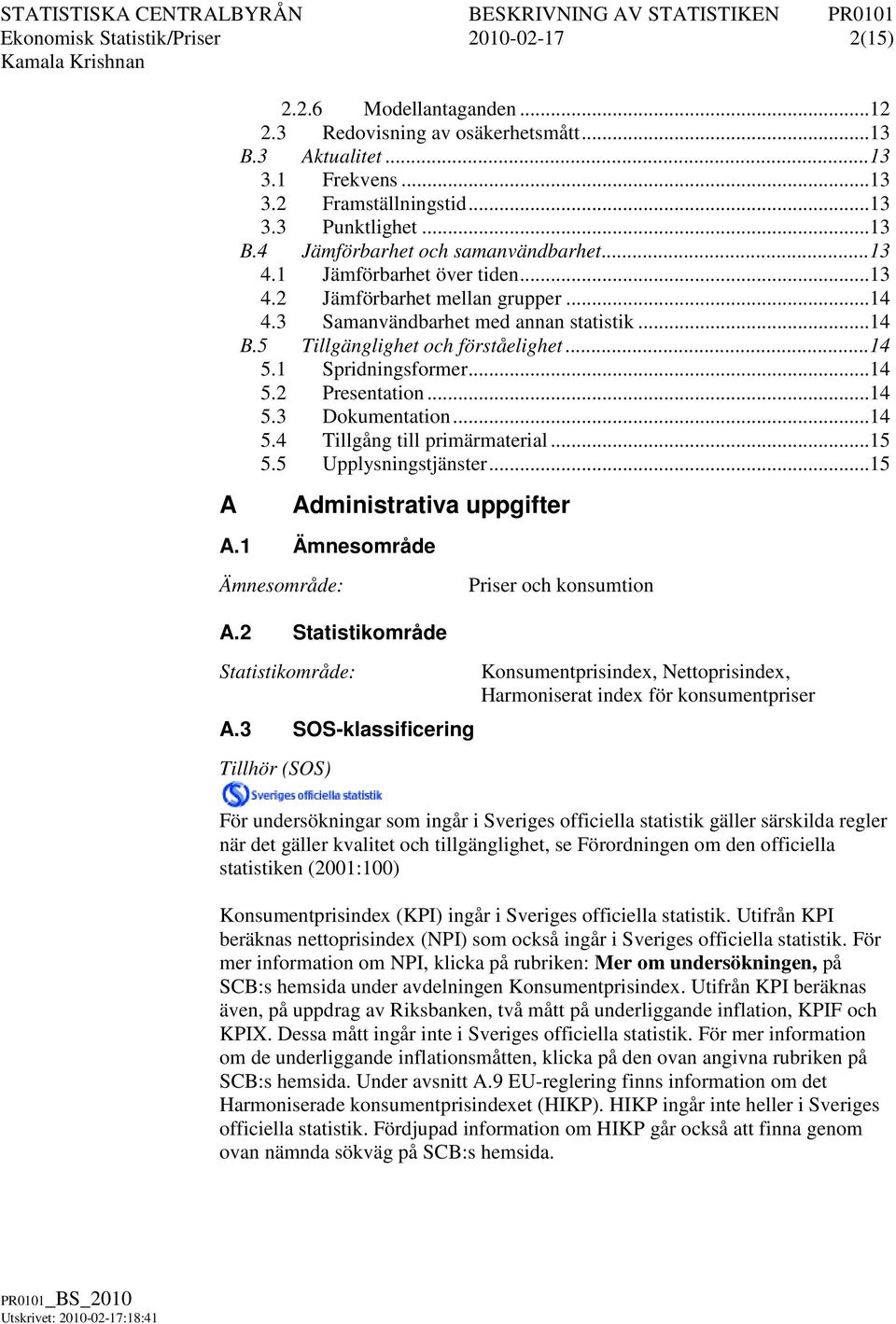 5 Tillgänglighet och förståelighet... 14 5.1 Spridningsformer... 14 5.2 Presentation... 14 5.3 Dokumentation... 14 5.4 Tillgång till primärmaterial... 15 5.5 Upplysningstjänster.