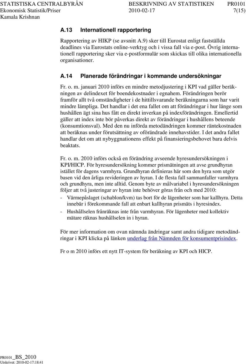 Övrig internationell rapportering sker via e-postformulär som skickas till olika internationella organisationer. A.14 Planerade förändringar i kommande undersökningar Fr. o. m.