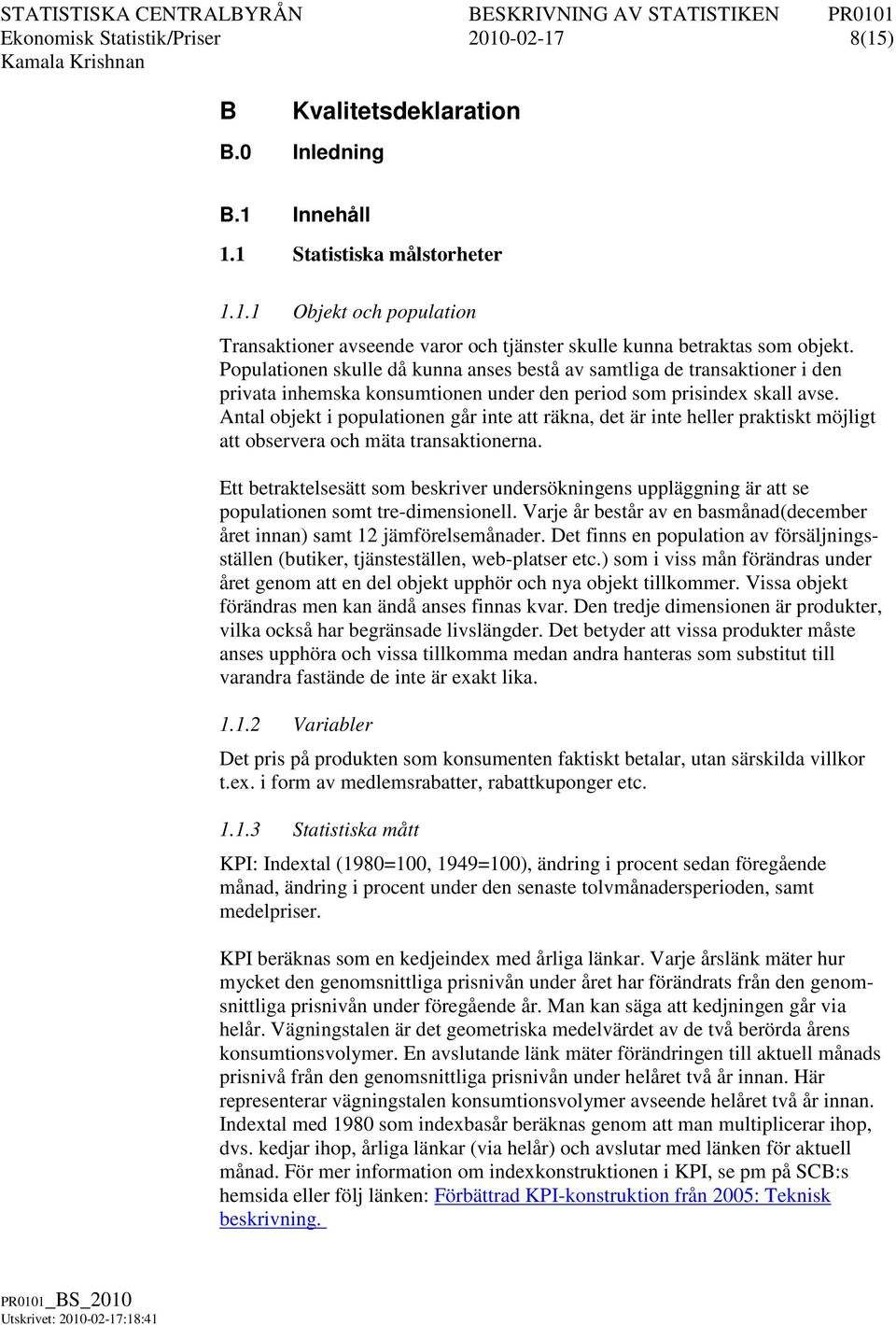 Antal objekt i populationen går inte att räkna, det är inte heller praktiskt möjligt att observera och mäta transaktionerna.