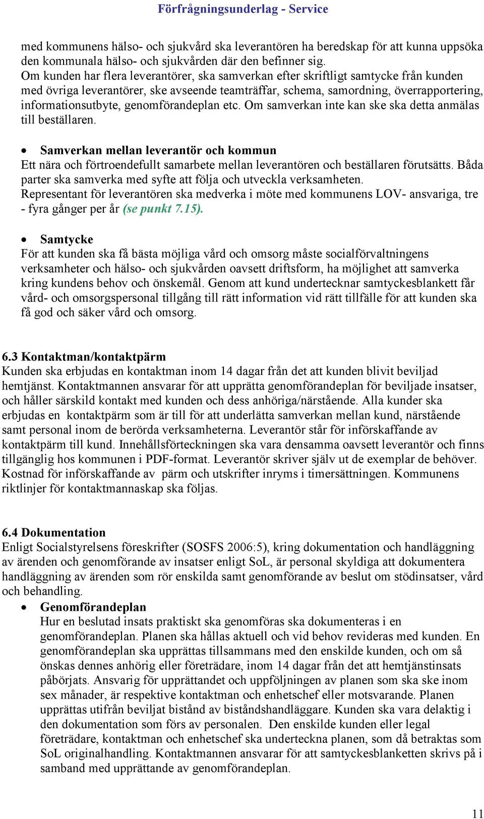 genomförandeplan etc. Om samverkan inte kan ske ska detta anmälas till beställaren.