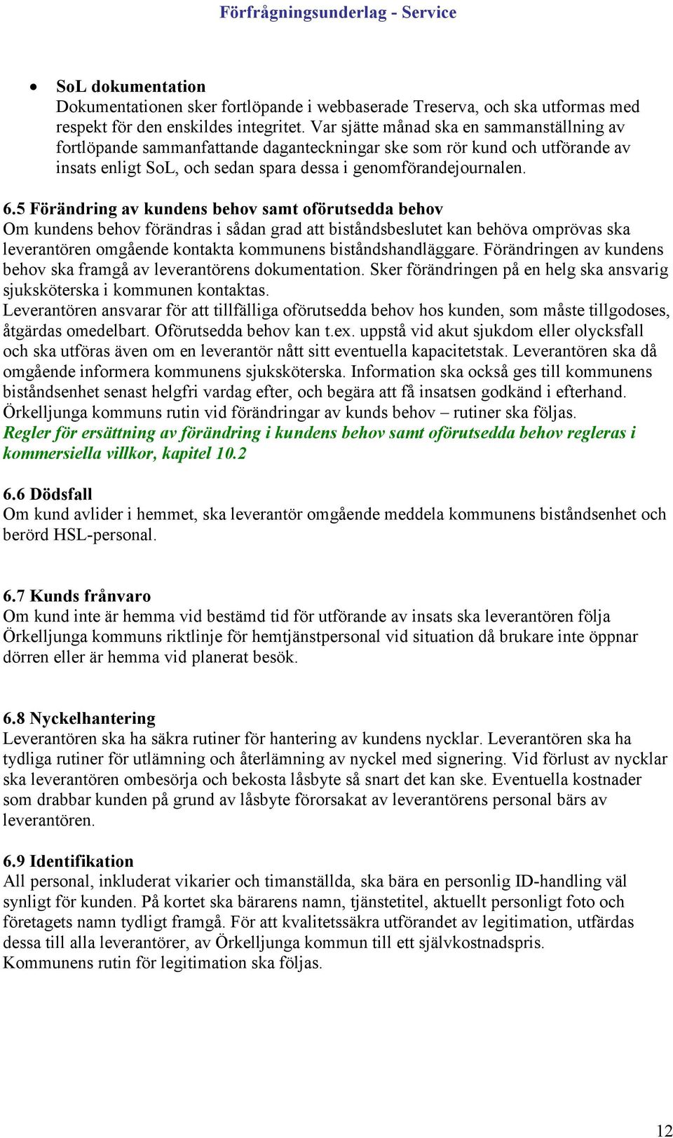 5 Förändring av kundens behov samt oförutsedda behov Om kundens behov förändras i sådan grad att biståndsbeslutet kan behöva omprövas ska leverantören omgående kontakta kommunens biståndshandläggare.