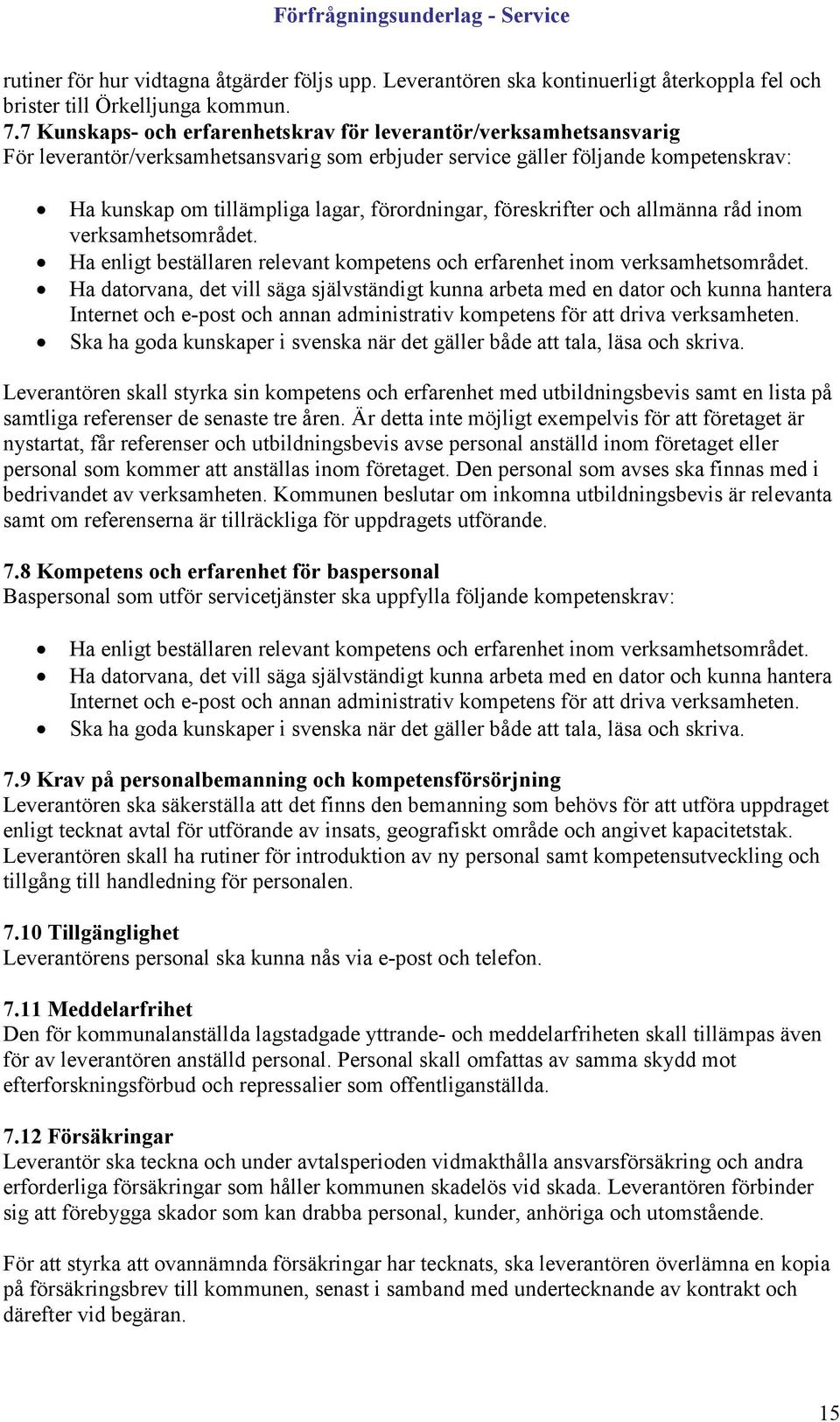 förordningar, föreskrifter och allmänna råd inom verksamhetsområdet. Ha enligt beställaren relevant kompetens och erfarenhet inom verksamhetsområdet.