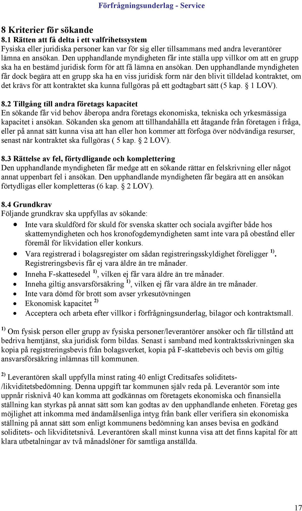 Den upphandlande myndigheten får dock begära att en grupp ska ha en viss juridisk form när den blivit tilldelad kontraktet, om det krävs för att kontraktet ska kunna fullgöras på ett godtagbart sätt