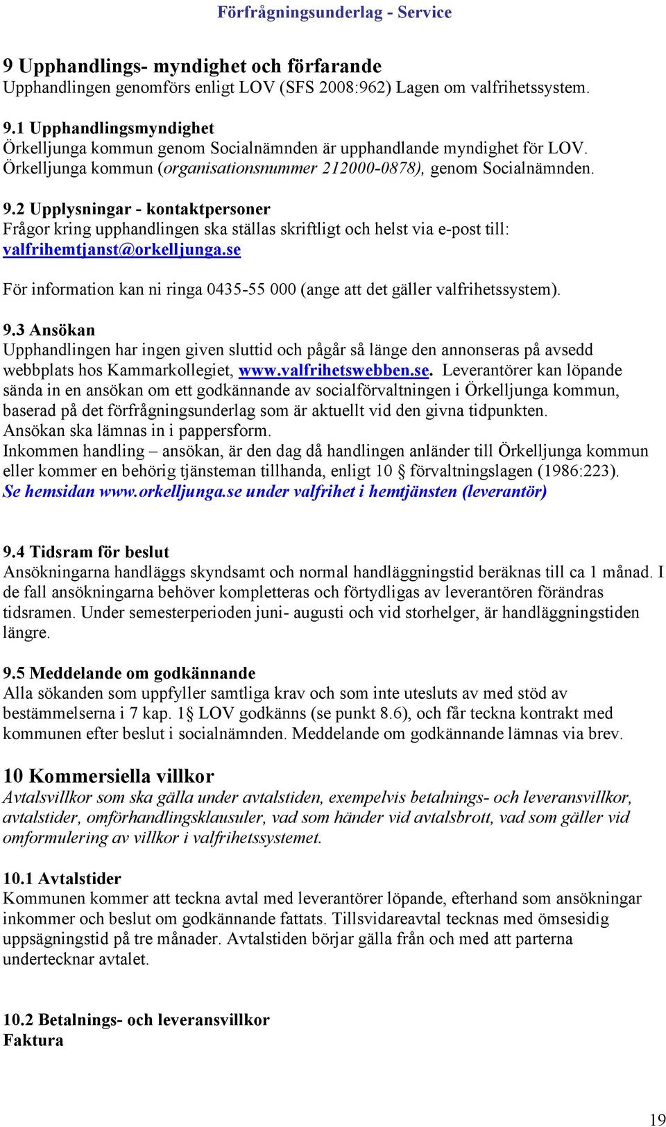 2 Upplysningar - kontaktpersoner Frågor kring upphandlingen ska ställas skriftligt och helst via e-post till: valfrihemtjanst@orkelljunga.