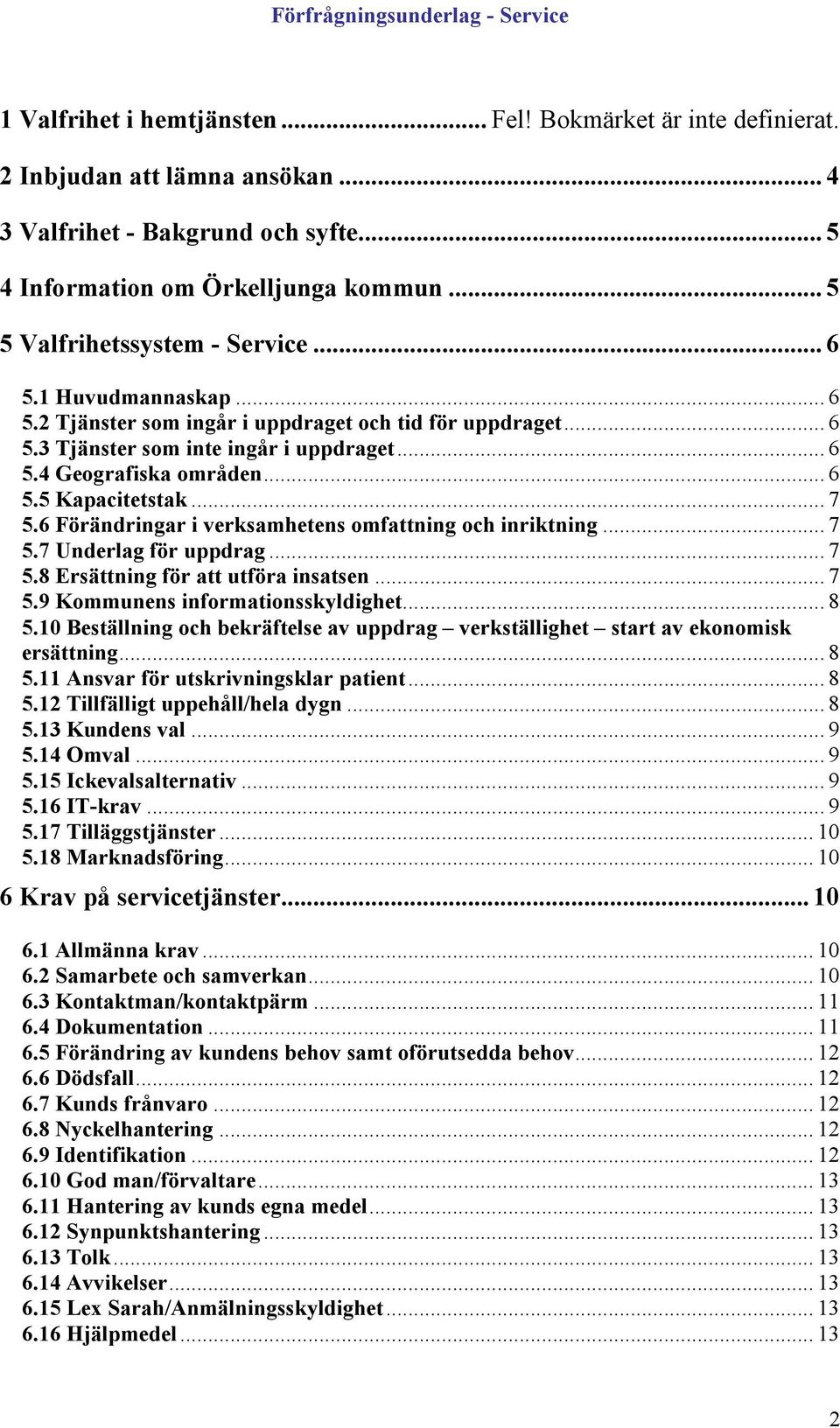 .. 7 5.6 Förändringar i verksamhetens omfattning och inriktning... 7 5.7 Underlag för uppdrag... 7 5.8 Ersättning för att utföra insatsen... 7 5.9 Kommunens informationsskyldighet... 8 5.