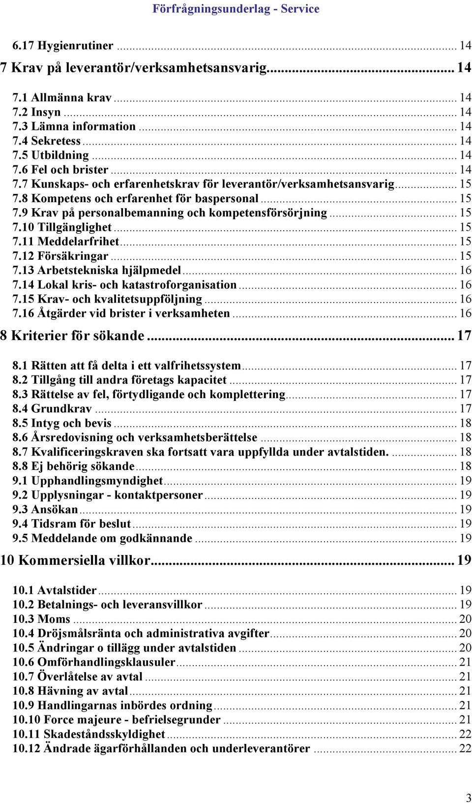 .. 15 7.11 Meddelarfrihet... 15 7.12 Försäkringar... 15 7.13 Arbetstekniska hjälpmedel... 16 7.14 Lokal kris- och katastroforganisation... 16 7.15 Krav- och kvalitetsuppföljning... 16 7.16 Åtgärder vid brister i verksamheten.