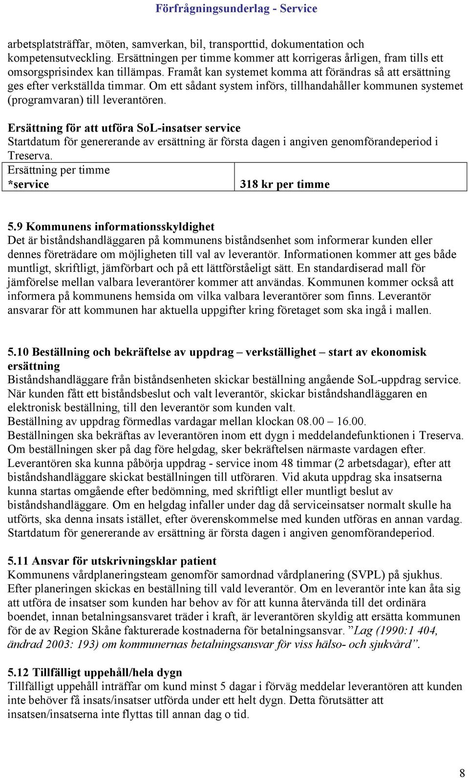 Ersättning för att utföra SoL-insatser service Startdatum för genererande av ersättning är första dagen i angiven genomförandeperiod i Treserva. Ersättning per timme *service 318 kr per timme 5.