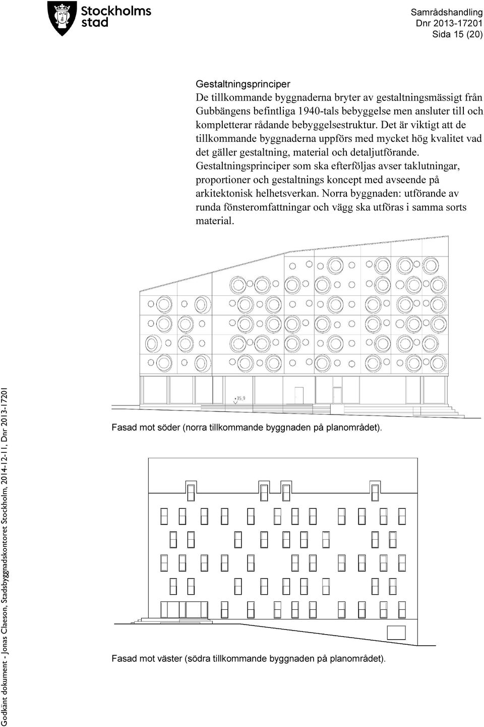 Gestaltningsprinciper som ska efterföljas avser taklutningar, proportioner och gestaltnings koncept med avseende på arkitektonisk helhetsverkan.