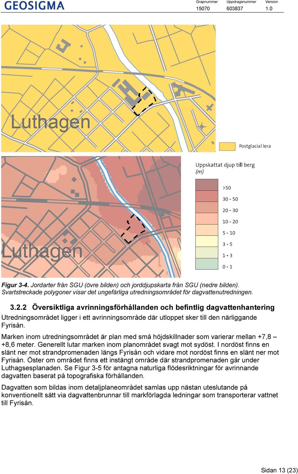 Marken inom utredningsområdet är plan med små höjdskillnader som varierar mellan +7,8 +8,6 meter. Generellt lutar marken inom planområdet svagt mot sydöst.