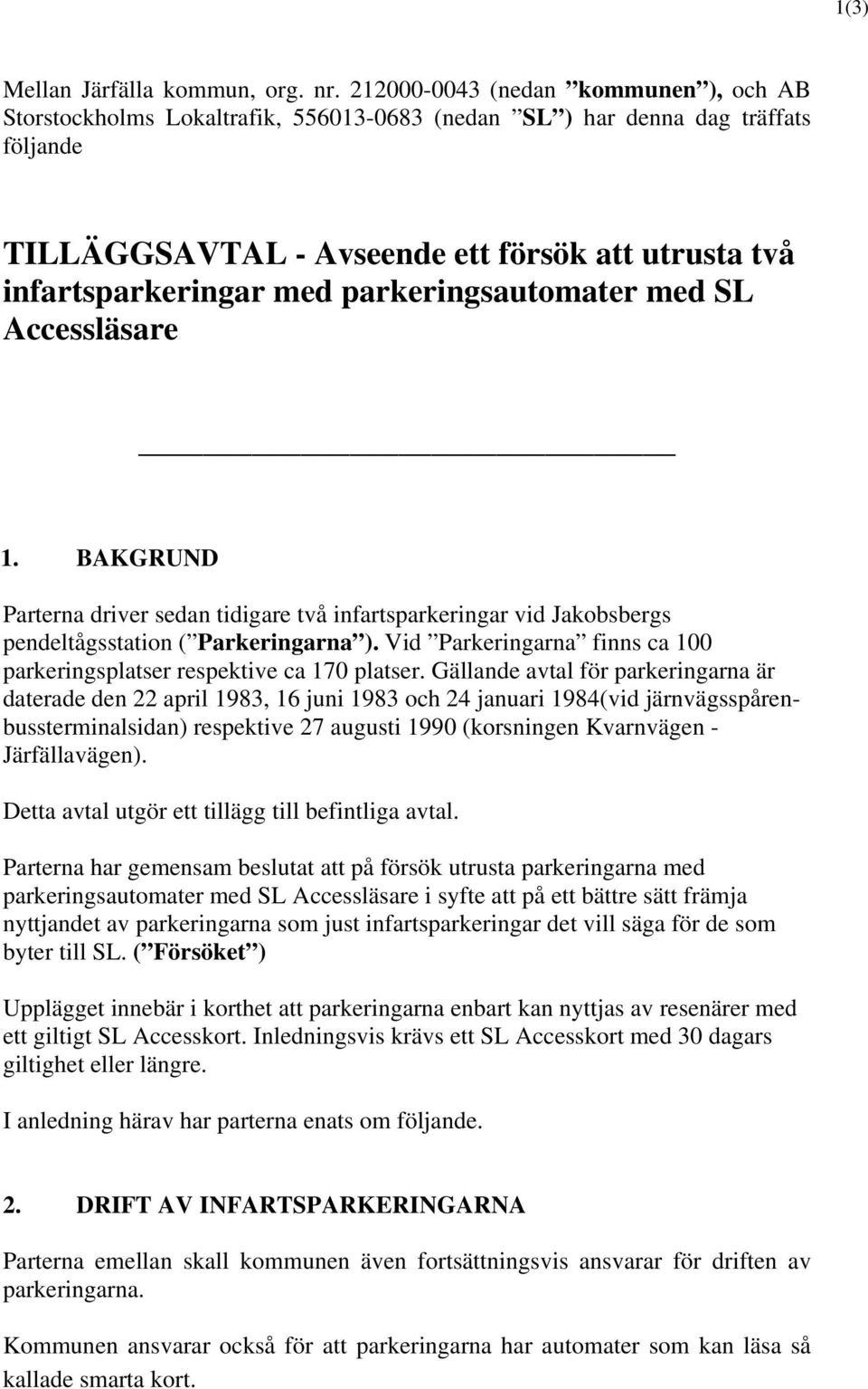 parkeringsautomater med SL Accessläsare 1. BAKGRUND Parterna driver sedan tidigare två infartsparkeringar vid Jakobsbergs pendeltågsstation ( Parkeringarna ).