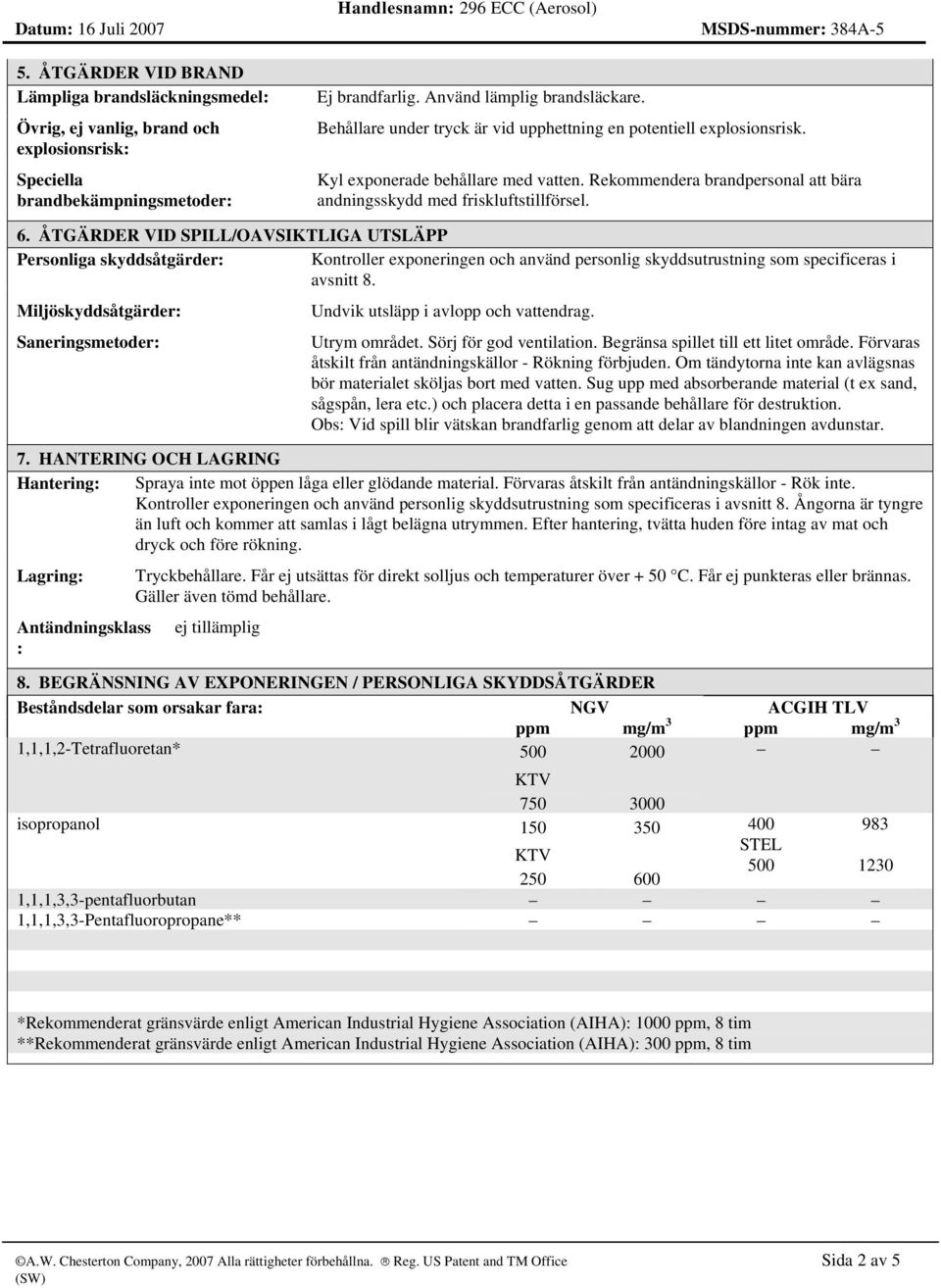 ÅTGÄRDER VID SPILL/OAVSIKTLIGA UTSLÄPP Personliga skyddsåtgärder: Kontroller exponer och använd personlig skyddsutrustning som specificeras i avsnitt 8.