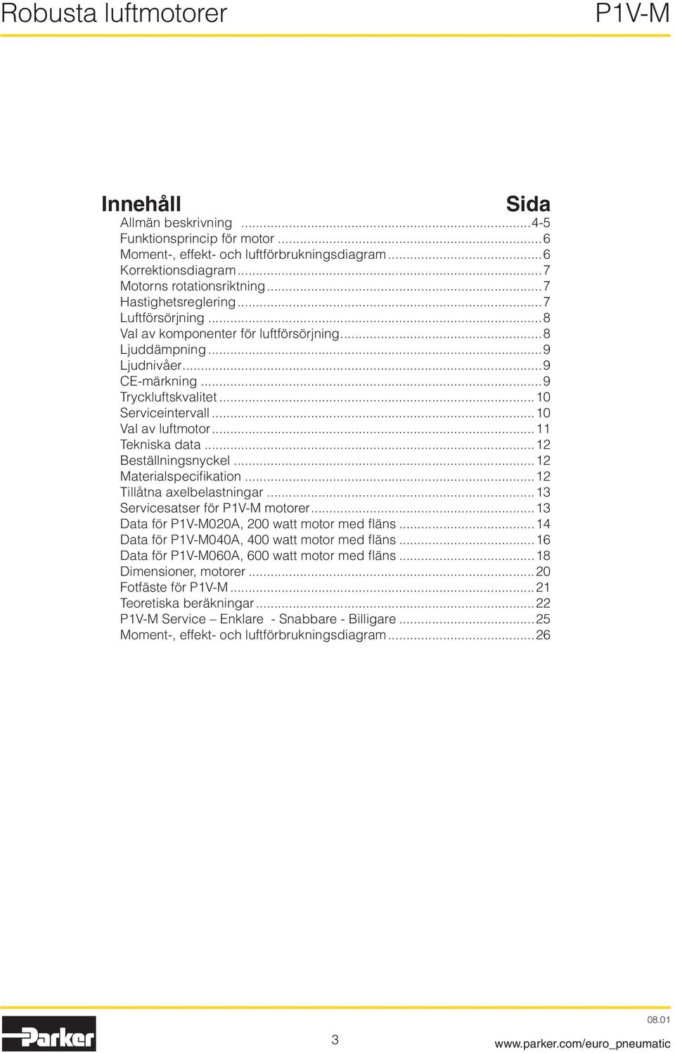 ..12 Beställningsnyckel...12 aterialspecifikation...12 Tillåtna axelbelastningar...13 Servicesatser för 1V- motorer...13 Data för 1V-020A, watt motor med fläns.